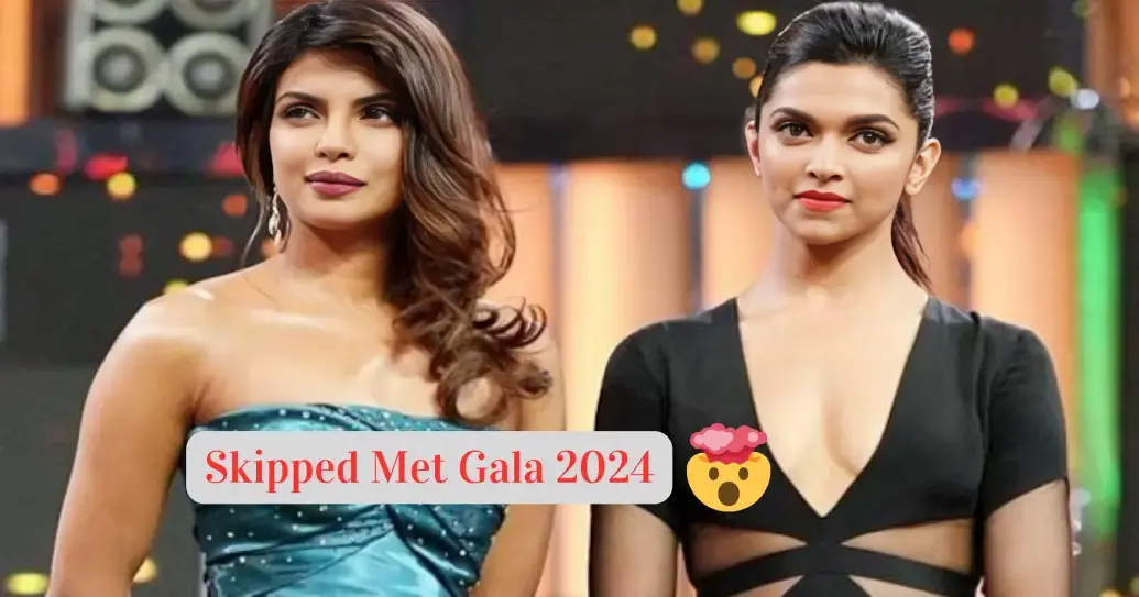 Priyanka Chopra &Deepika Padukone Skipped Met Gala 2024.. This is the reason